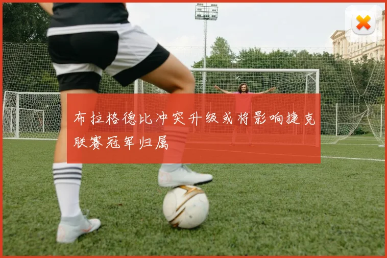 布拉格德比冲突升级或将影响捷克联赛冠军归属