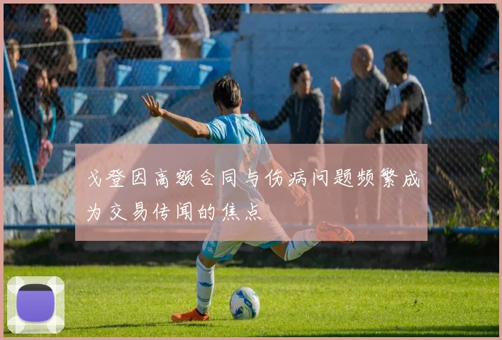 戈登因高额合同与伤病问题频繁成为交易传闻的焦点