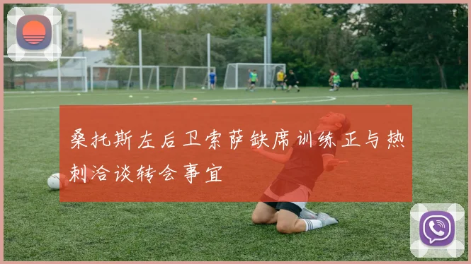 桑托斯左后卫索萨缺席训练正与热刺洽谈转会事宜